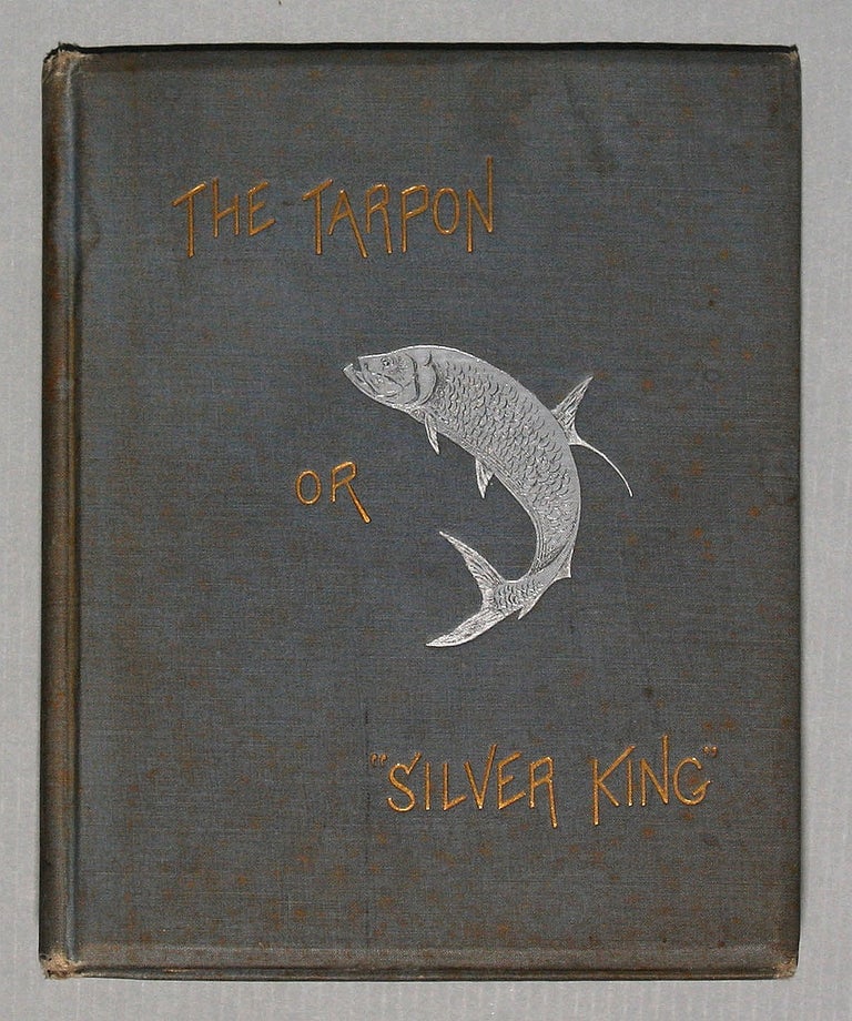 Item #10872 The Tarpon Or 'Silver King.' It's [sic] History And the Method Of Capture. Frank S. PINCKNEY.
