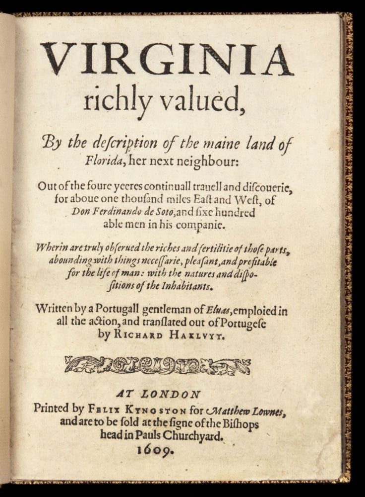 Item #210 Virginia richly valued, by the description of the maine land of Florida, her next nighbour: Out of the four yeeres continuall travel and discoverie, for above one thousand miles East and West, of Done Ferdinando de Soto, and sixe hundred able men in his companie. Richard HAKLUYT.
