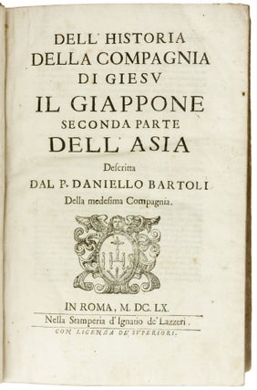 Dell' Istoria della Compagnia di Giesu. L'Asia descritta dal P. Daniello Bartoli della medesima Compagnia. Parte Prima; Il Giappone. Seconda Parte dell'Asia; La Cina. Terza Parte dell'Asia.