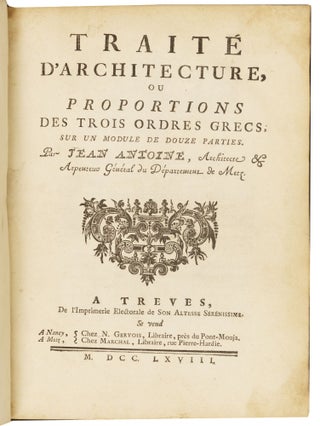 Traité d’architecture, ou proportions des trois ordres grecs, sur un module de douze parties. Par Jean Antoine, Architecte & Arpenteur Général du Départment de Metz.