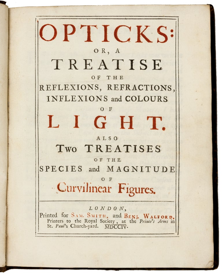 Item #5582 Opticks: or, a Treatise of the Reflexions, Refractions, Inflexions and Colours of Light. Also Two Treatises of the Species and Magnitude of Curvilinear Figures. Isaac NEWTON.